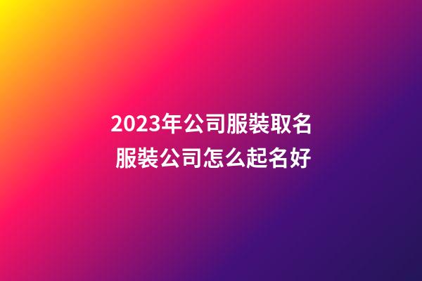 2023年公司服裝取名 服裝公司怎么起名好-第1張-公司起名-玄機派